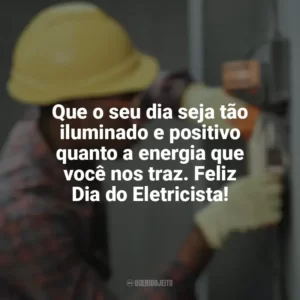 Que o seu dia seja tão iluminado e positivo quanto a energia que você nos traz. Feliz Dia do Eletricista! Dia do Eletricista