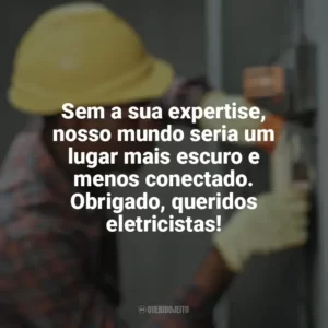 Sem a sua expertise, nosso mundo seria um lugar mais escuro e menos conectado. Obrigado, queridos eletricistas! Dia do Eletricista