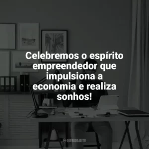Celebremos o espírito empreendedor que impulsiona a economia e realiza sonhos! Dia do Empreendedor