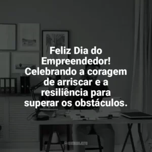 Feliz Dia do Empreendedor! Celebrando a coragem de arriscar e a resiliência para superar os obstáculos. Dia do Empreendedor