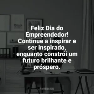 Feliz Dia do Empreendedor! Continue a inspirar e ser inspirado, enquanto constrói um futuro brilhante e próspero. Dia do Empreendedor