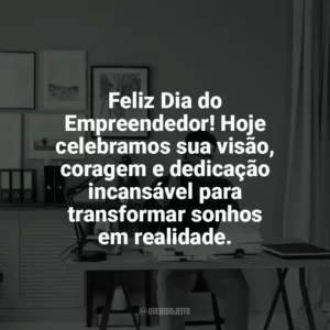 Feliz Dia do Empreendedor! Hoje celebramos sua visão, coragem e dedicação incansável para transformar sonhos em realidade. Dia do Empreendedor