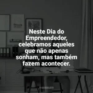 Neste Dia do Empreendedor, celebramos aqueles que não apenas sonham, mas também fazem acontecer. Dia do Empreendedor