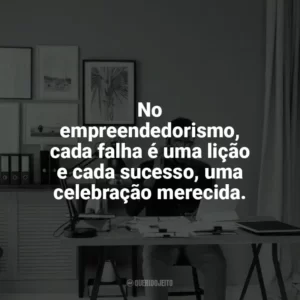 No empreendedorismo, cada falha é uma lição e cada sucesso, uma celebração merecida. Dia do Empreendedor