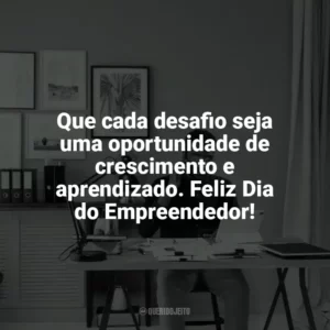 Que cada desafio seja uma oportunidade de crescimento e aprendizado. Feliz Dia do Empreendedor! Dia do Empreendedor