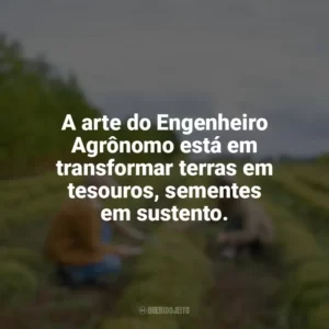 A arte do Engenheiro Agrônomo está em transformar terras em tesouros, sementes em sustento. Dia do Engenheiro Agrônomo