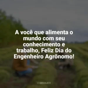 A você que alimenta o mundo com seu conhecimento e trabalho, Feliz Dia do Engenheiro Agrônomo! Dia do Engenheiro Agrônomo
