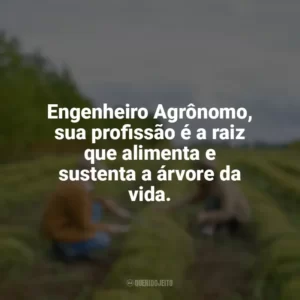 Engenheiro Agrônomo, sua profissão é a raiz que alimenta e sustenta a árvore da vida. Dia do Engenheiro Agrônomo