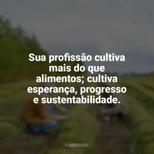 Sua profissão cultiva mais do que alimentos; cultiva esperança, progresso e sustentabilidade. Dia do Engenheiro Agrônomo