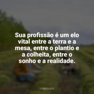 Sua profissão é um elo vital entre a terra e a mesa, entre o plantio e a colheita, entre o sonho e a realidade. Dia do Engenheiro Agrônomo