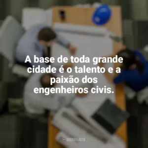 A base de toda grande cidade é o talento e a paixão dos engenheiros civis. Dia do Engenheiro Civil