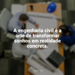 A engenharia civil é a arte de transformar sonhos em realidade concreta. Dia do Engenheiro Civil