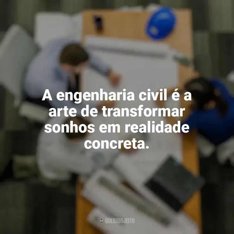 Frases Dia do Engenheiro Civil: A engenharia civil é a arte de transformar sonhos em realidade concreta.