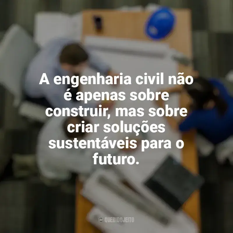 Frases Feliz Dia do Engenheiro Civil: A engenharia civil não é apenas sobre construir, mas sobre criar soluções sustentáveis para o futuro.