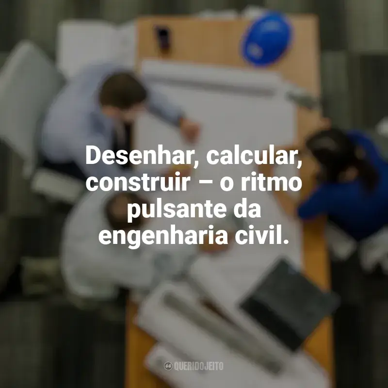 Frases Dia do Engenheiro Civil: Desenhar, calcular, construir – o ritmo pulsante da engenharia civil.