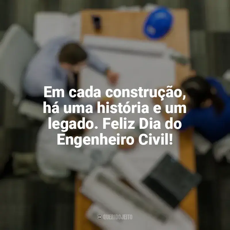 Frases Feliz Dia do Engenheiro Civil: Em cada construção, há uma história e um legado. Feliz Dia do Engenheiro Civil!