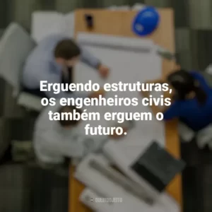 Erguendo estruturas, os engenheiros civis também erguem o futuro. Dia do Engenheiro Civil