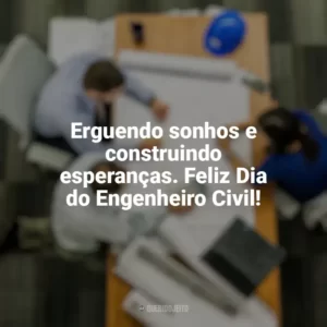 Erguendo sonhos e construindo esperanças. Feliz Dia do Engenheiro Civil! Dia do Engenheiro Civil