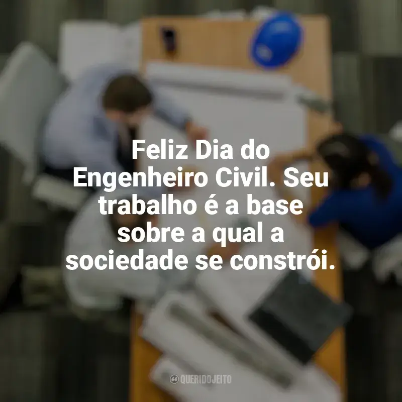 Frases Dia do Engenheiro Civil: Feliz Dia do Engenheiro Civil. Seu trabalho é a base sobre a qual a sociedade se constrói.