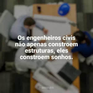 Os engenheiros civis não apenas constroem estruturas, eles constroem sonhos. Dia do Engenheiro Civil
