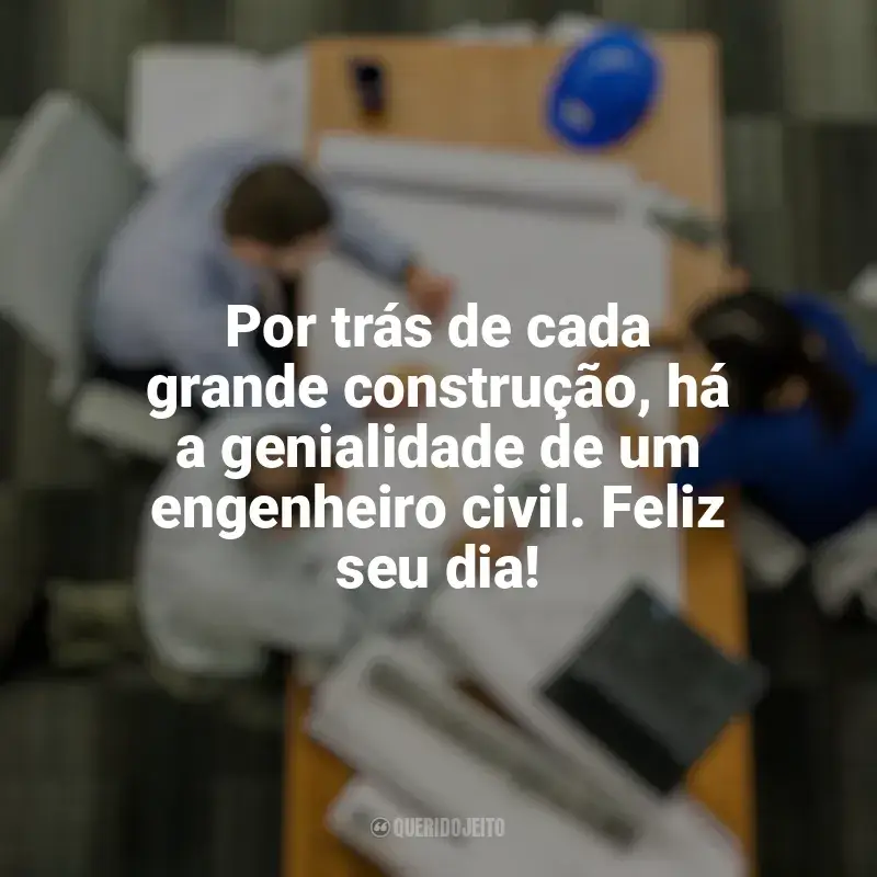 Frases do Dia do Engenheiro Civil: Por trás de cada grande construção, há a genialidade de um engenheiro civil. Feliz seu dia!