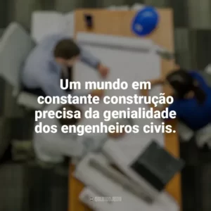 Um mundo em constante construção precisa da genialidade dos engenheiros civis. Dia do Engenheiro Civil