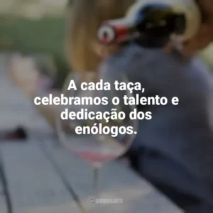 A cada taça, celebramos o talento e dedicação dos enólogos. Dia do Enólogo