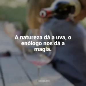 A natureza dá a uva, o enólogo nos dá a magia. Dia do Enólogo