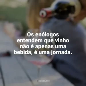 Os enólogos entendem que vinho não é apenas uma bebida, é uma jornada. Dia do Enólogo