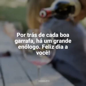 Por trás de cada boa garrafa, há um grande enólogo. Feliz dia a você! Dia do Enólogo