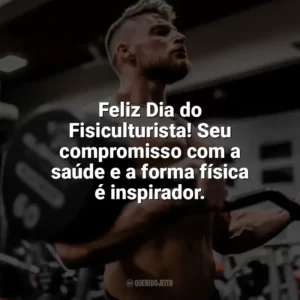 Feliz Dia do Fisiculturista! Seu compromisso com a saúde e a forma física é inspirador. Dia do Fisiculturista