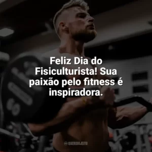 Feliz Dia do Fisiculturista! Sua paixão pelo fitness é inspiradora. Dia do Fisiculturista