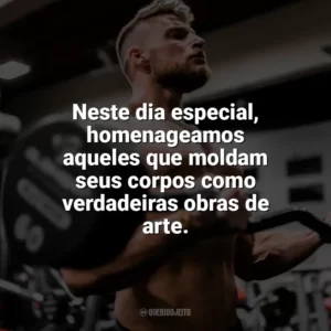Neste dia especial, homenageamos aqueles que moldam seus corpos como verdadeiras obras de arte. Dia do Fisiculturista