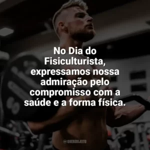 No Dia do Fisiculturista, expressamos nossa admiração pelo compromisso com a saúde e a forma física. Dia do Fisiculturista
