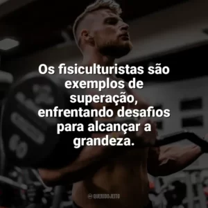 Os fisiculturistas são exemplos de superação, enfrentando desafios para alcançar a grandeza. Dia do Fisiculturista
