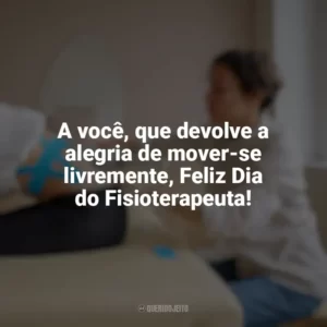 A você, que devolve a alegria de mover-se livremente, Feliz Dia do Fisioterapeuta! Dia do Fisioterapeuta
