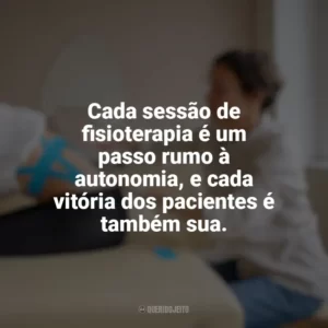 Cada sessão de fisioterapia é um passo rumo à autonomia, e cada vitória dos pacientes é também sua. Dia do Fisioterapeuta