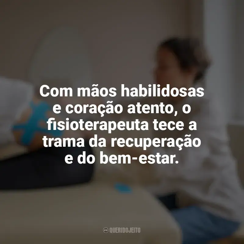 Frases Dia do Fisioterapeuta homenagem: Com mãos habilidosas e coração atento, o fisioterapeuta tece a trama da recuperação e do bem-estar.