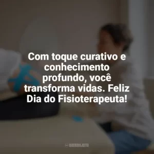 Com toque curativo e conhecimento profundo, você transforma vidas. Feliz Dia do Fisioterapeuta! Dia do Fisioterapeuta