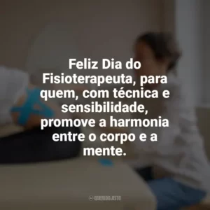 Feliz Dia do Fisioterapeuta, para quem, com técnica e sensibilidade, promove a harmonia entre o corpo e a mente. Dia do Fisioterapeuta