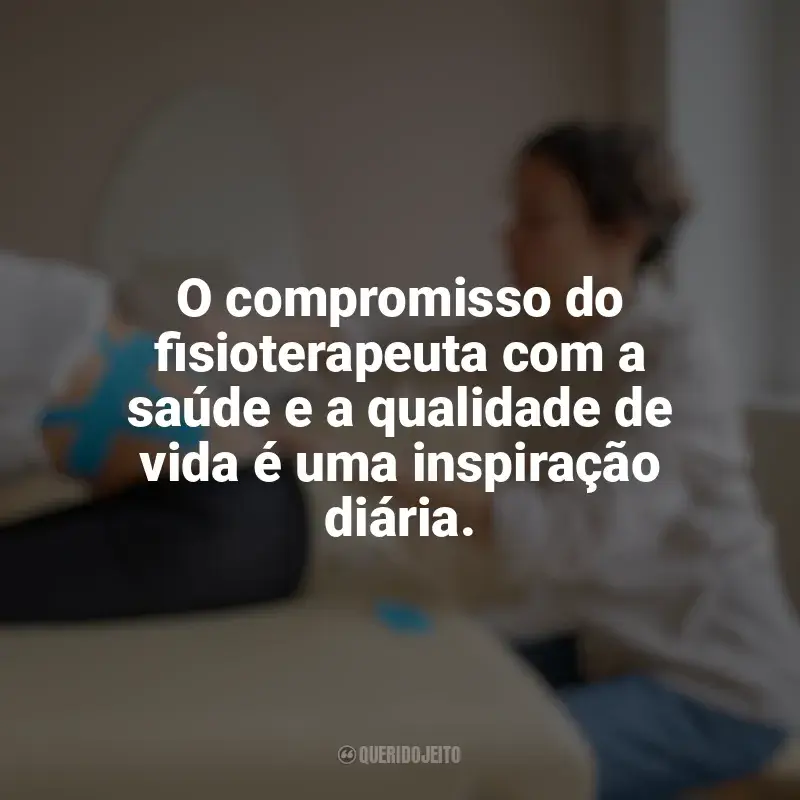 Frases Dia do Fisioterapeuta: O compromisso do fisioterapeuta com a saúde e a qualidade de vida é uma inspiração diária.