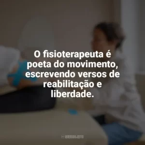 O fisioterapeuta é poeta do movimento, escrevendo versos de reabilitação e liberdade. Dia do Fisioterapeuta