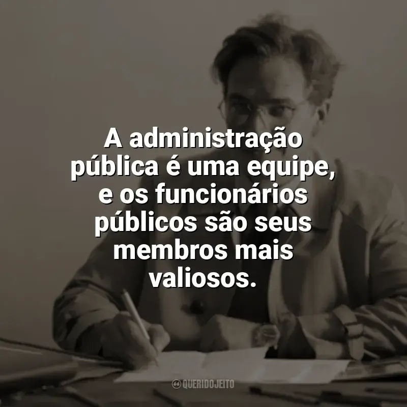 Frases do Dia do Funcionário Público: A administração pública é uma equipe, e os funcionários públicos são seus membros mais valiosos.