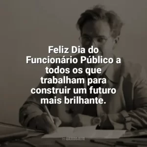 Feliz Dia do Funcionário Público a todos os que trabalham para construir um futuro mais brilhante. Dia do Funcionário Público