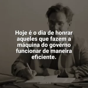 Hoje é o dia de honrar aqueles que fazem a máquina do governo funcionar de maneira eficiente. Dia do Funcionário Público