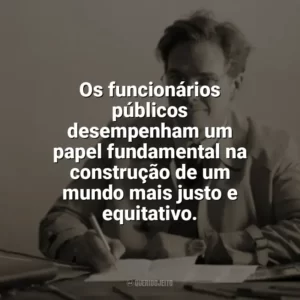 Os funcionários públicos desempenham um papel fundamental na construção de um mundo mais justo e equitativo. Dia do Funcionário Público