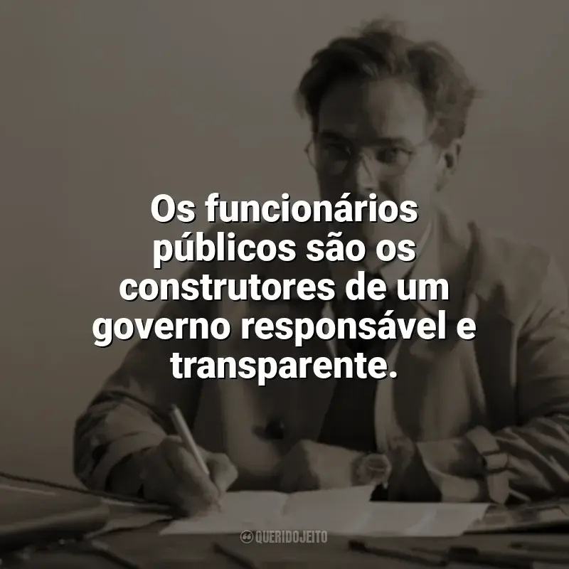 Frases do Dia do Funcionário Público: Os funcionários públicos são os construtores de um governo responsável e transparente.