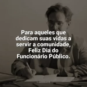 Para aqueles que dedicam suas vidas a servir a comunidade, Feliz Dia do Funcionário Público. Dia do Funcionário Público