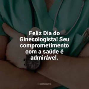 Feliz Dia do Ginecologista! Seu comprometimento com a saúde é admirável. Dia do Ginecologista
