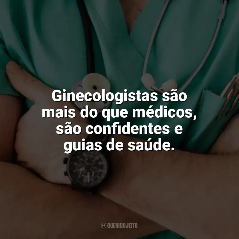 Frases para o Dia do Ginecologista: Ginecologistas são mais do que médicos, são confidentes e guias de saúde.
